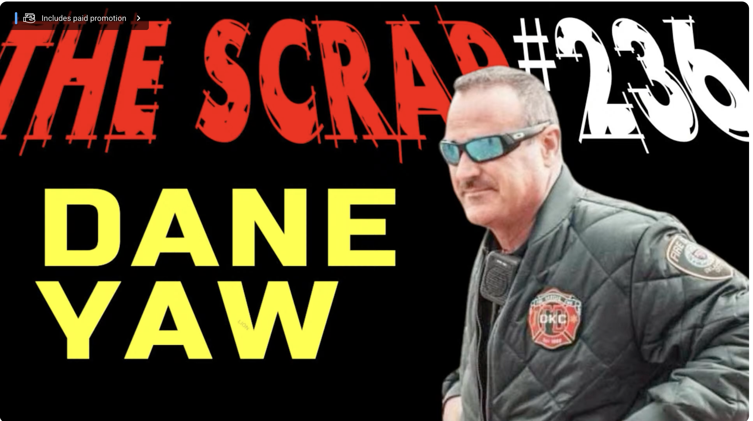 Image of a man in  fire uniform with a patch that says 'OKC' and wearing sunglasses. The background features large text in red, white, and yellow, with the words 'The Scraps,' '#236,' and 'Dane Yaw'.