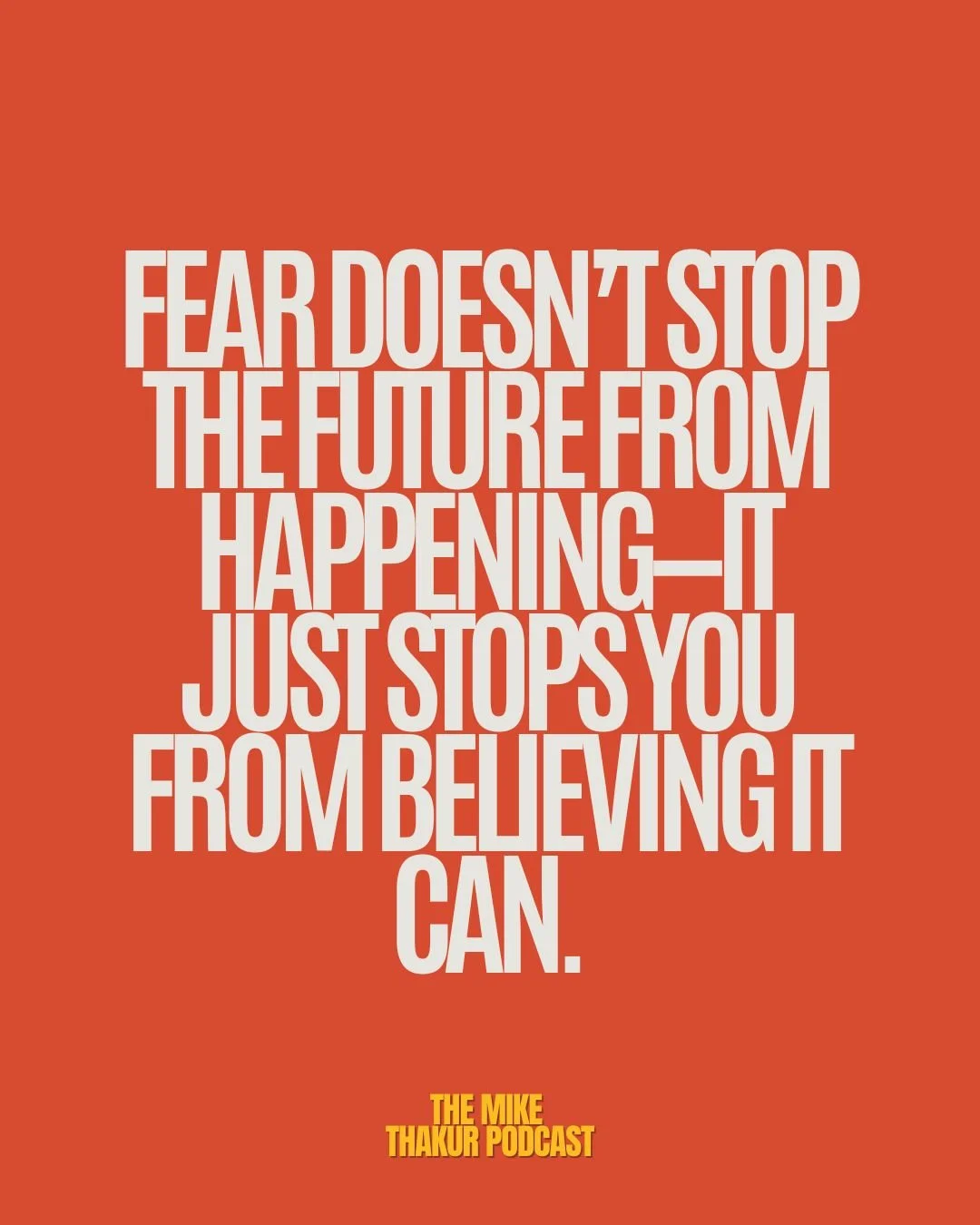 Fear doesn't stop the future from happening, It just stops you from believing it can.
