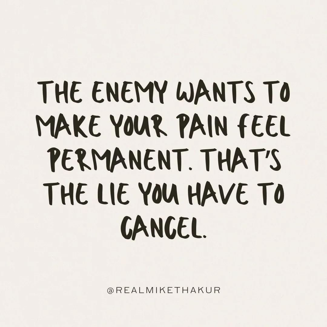 The enemy wants to make your pain feel permanent. That's the lie you have to cancel.