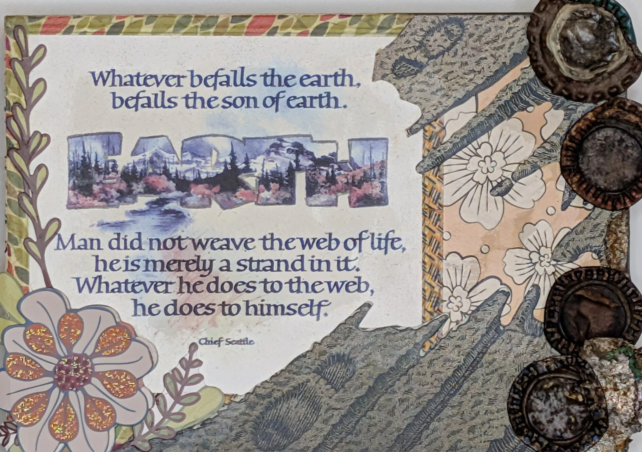 Web of Life is a 5x7 collage on board that centers a powerful quote from Chief Seattle, reminding us of the sacred bond between humanity and the Earth. Framed by botanical flourishes and capped with weathered metal, this piece blends handmade paper, 