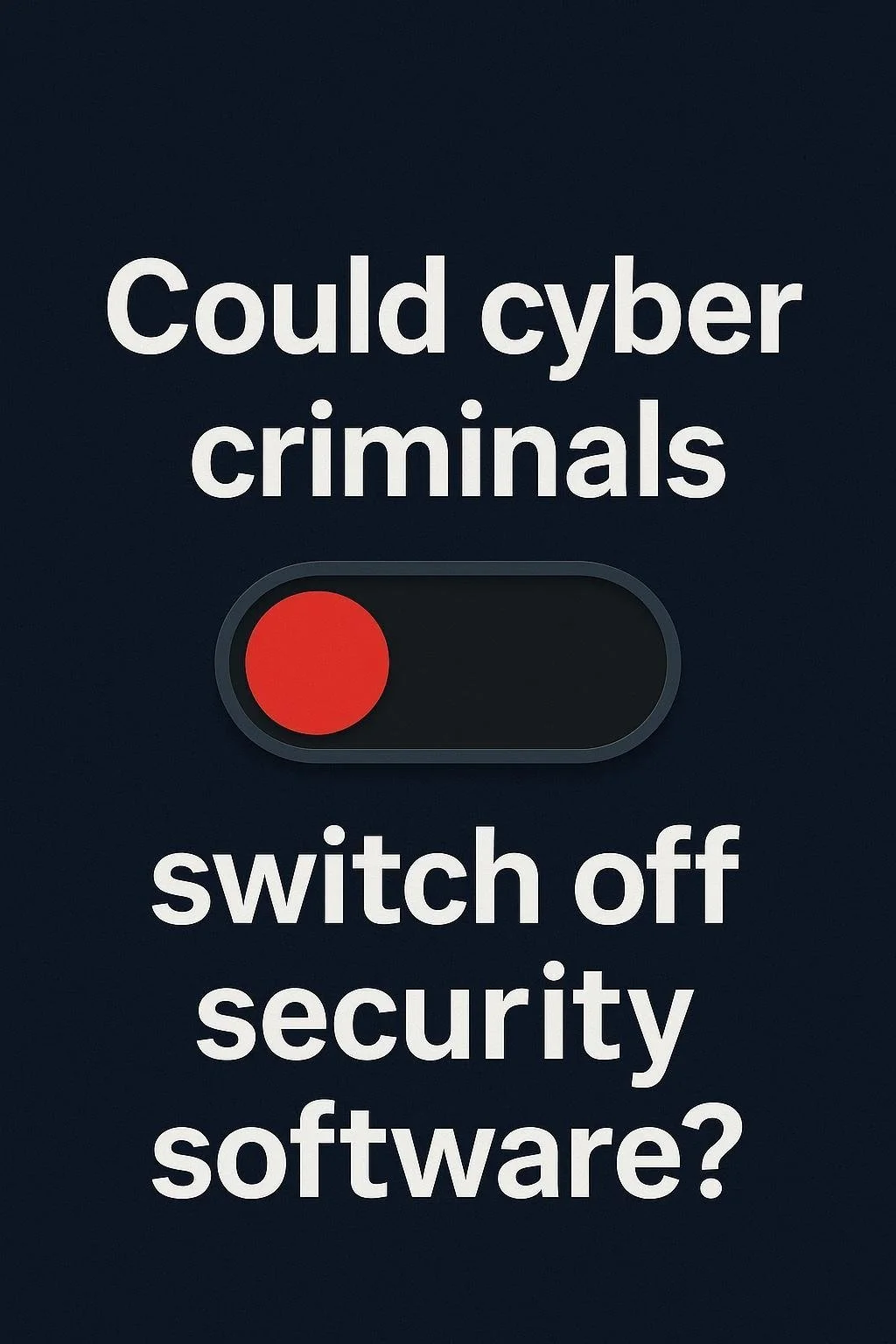 Cybercriminals switching off our security