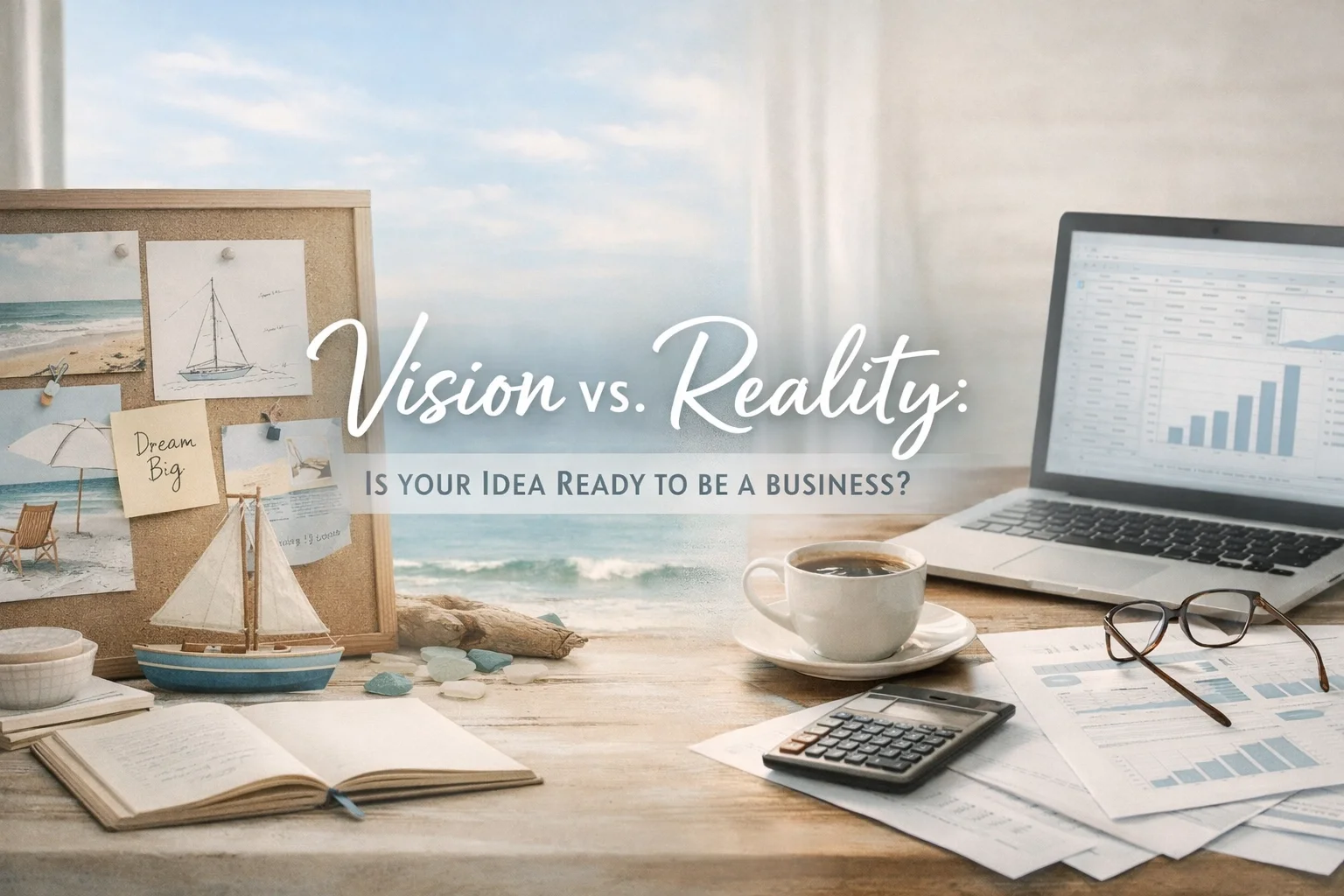 Vision vs. Reality: Is Your Idea Ready to Be a Business?
