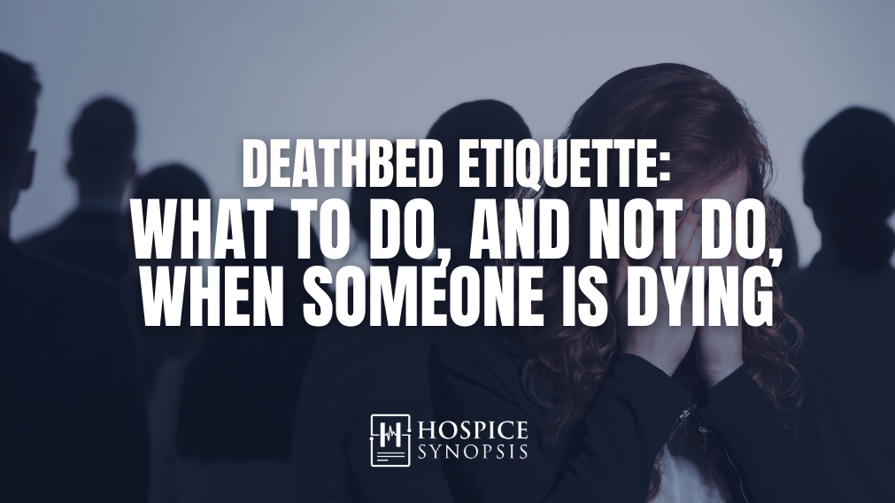Deathbed Etiquette: What to Do, and Not Do, When Someone Is Dying