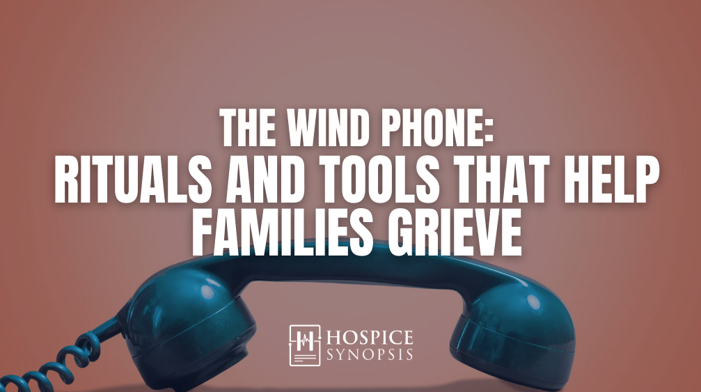The Wind Phone and Beyond: Ritual Tools ThatHelp Families Grieve
