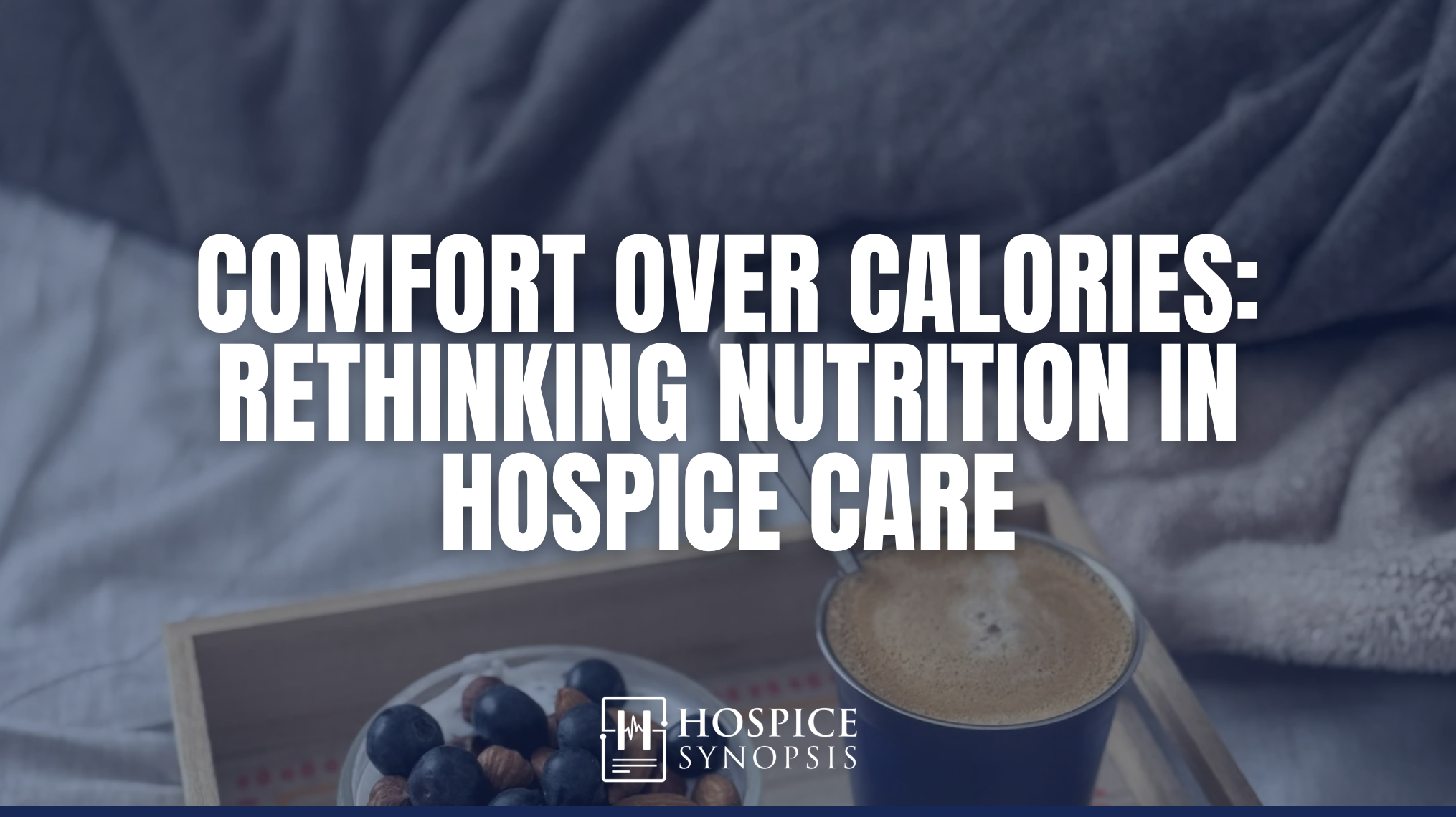 Comfort Over Calories: Rethinking Nutrition in Hospice Care