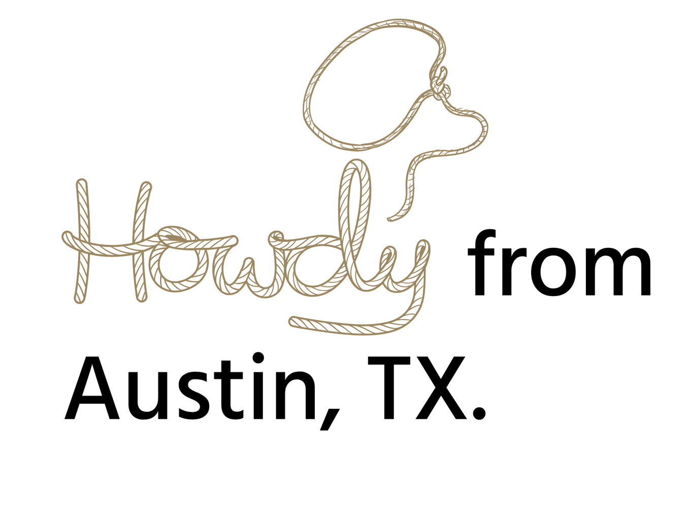 A graphic featuring the words "Howdy from Austin, TX." with "Howdy" styled to look like it is made of rope and a lasso above the word "Howdy."