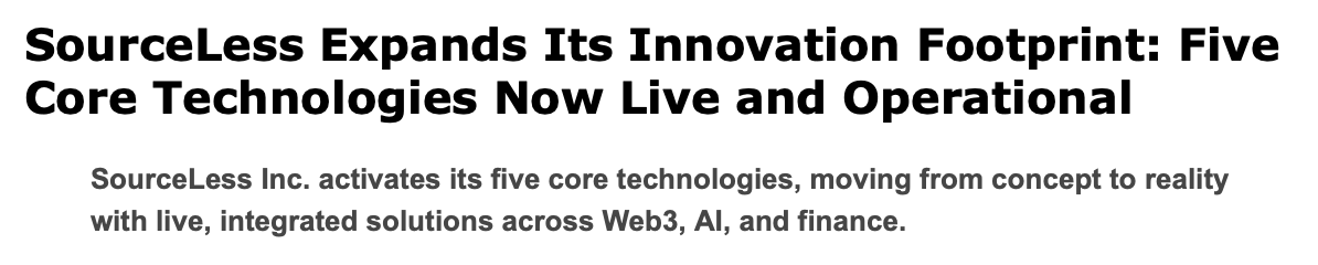 Titel: "SourceLess erweitert seine Innovationsstrategie: Fünf Schlüsseltechnologien jetzt live und einsatzbereit". Untertitel: "SourceLess Inc. aktiviert seine fünf Kerntechnologien, von Konzept zu Realität, mit integrierten Lösungen in Web3, KI und Finanzen."