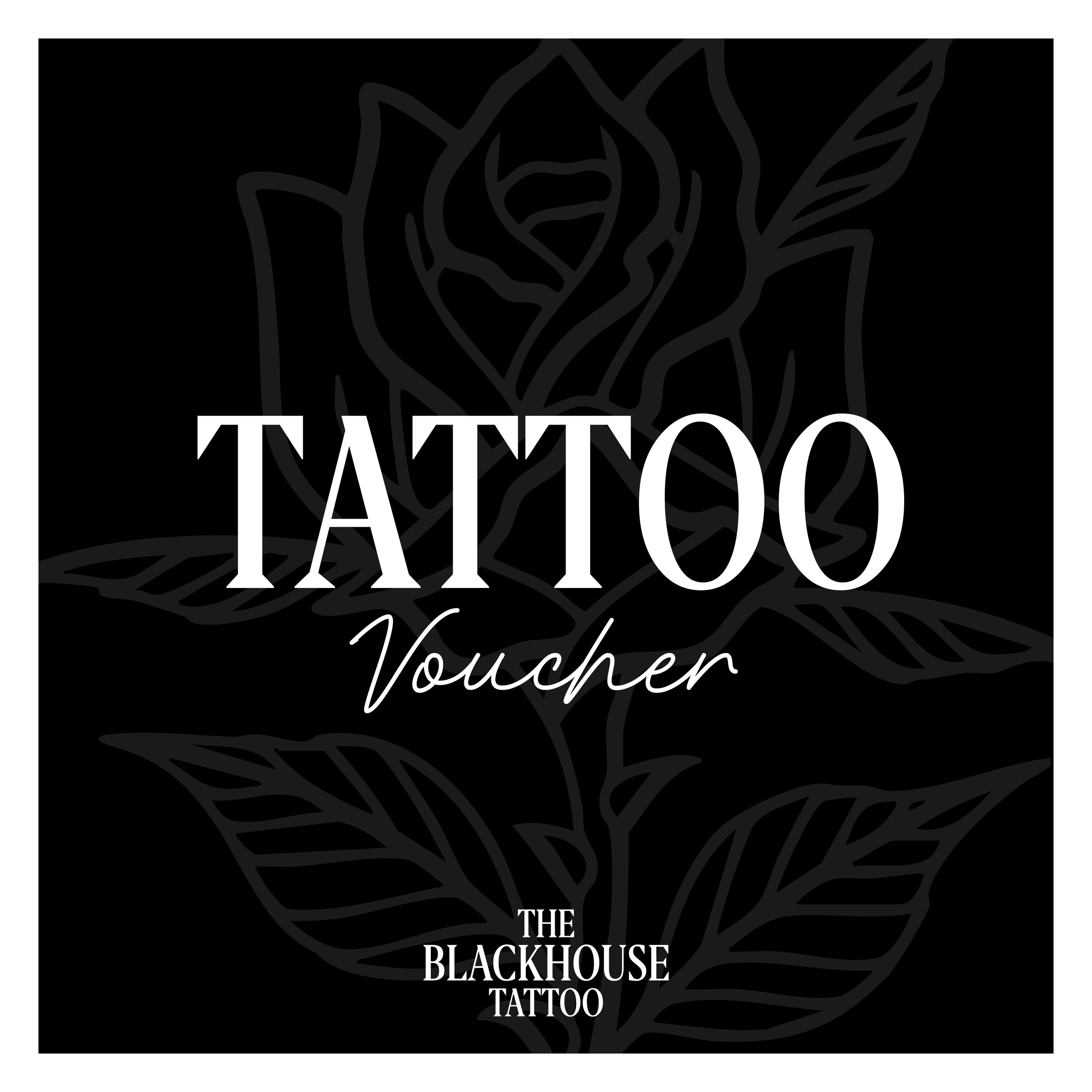 Design of a black square tattoo voucher with a rose outline in the background and white text reading 'TATTOO Voucher' and 'THE BLACKHOUSE TATTOO'.