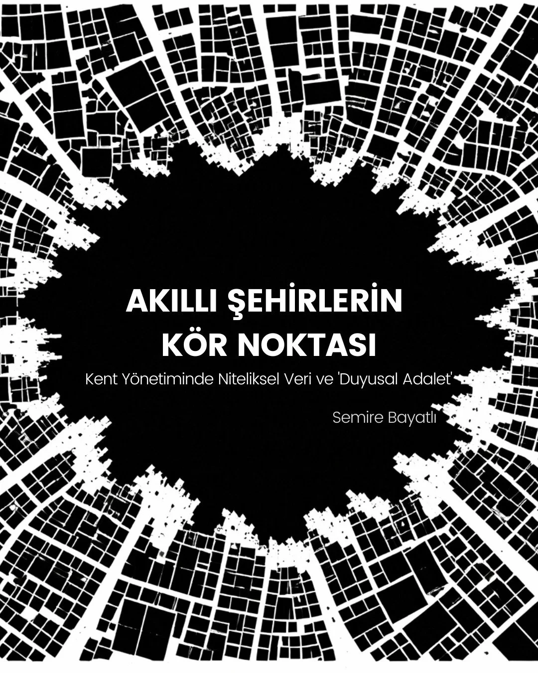 AKILLI ŞEHİRLERİN KÖR NOKTASI: Kent Yönetiminde Niteliksel Veri ve 'Duyusal Adalet'