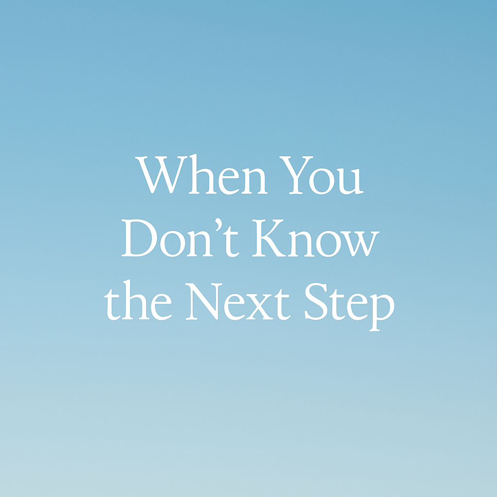 When You Don’t Know the Next Step