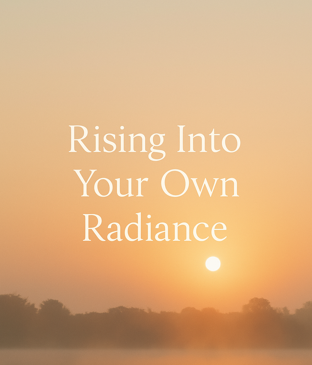 Rising Into Your Own Radiance