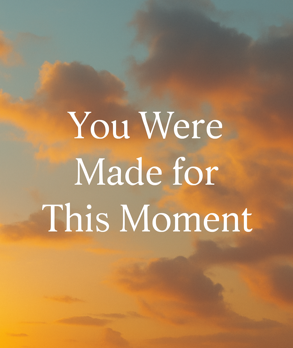 You Were Made for This Moment