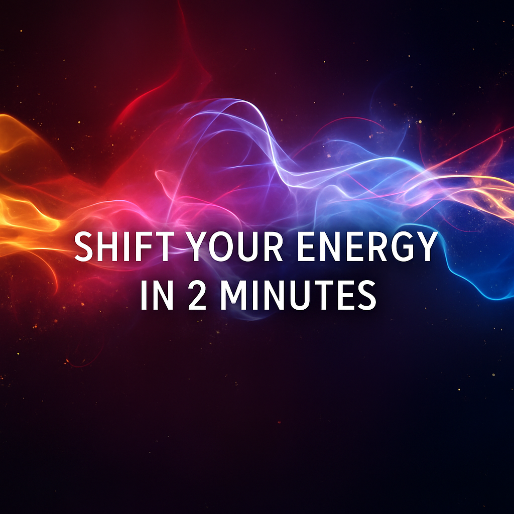 How to Shift Your Energy in 2 Minutes