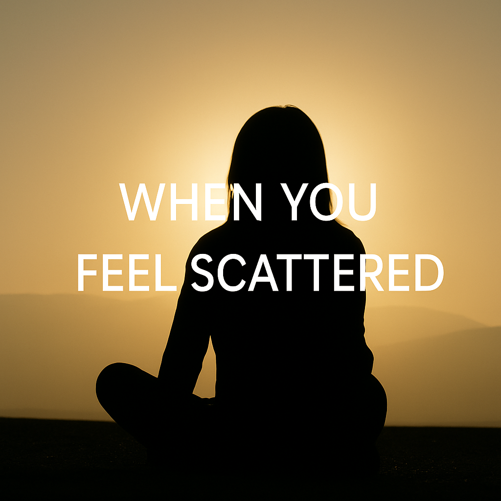 When You Feel Scattered