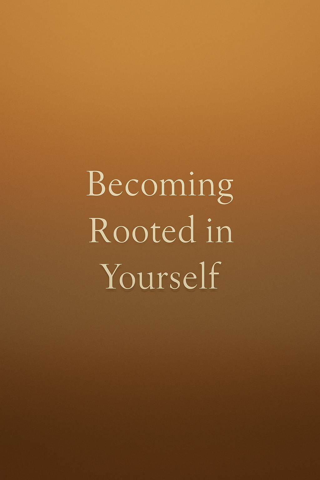 Becoming Rooted in Yourself