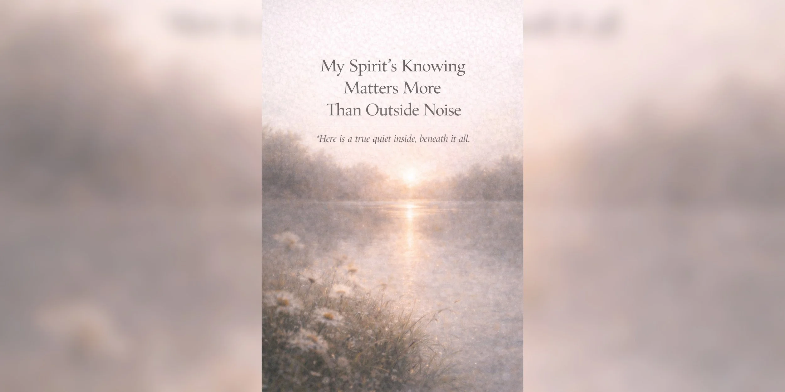 My Spirit’s Knowing Matters More Than Outside Noise