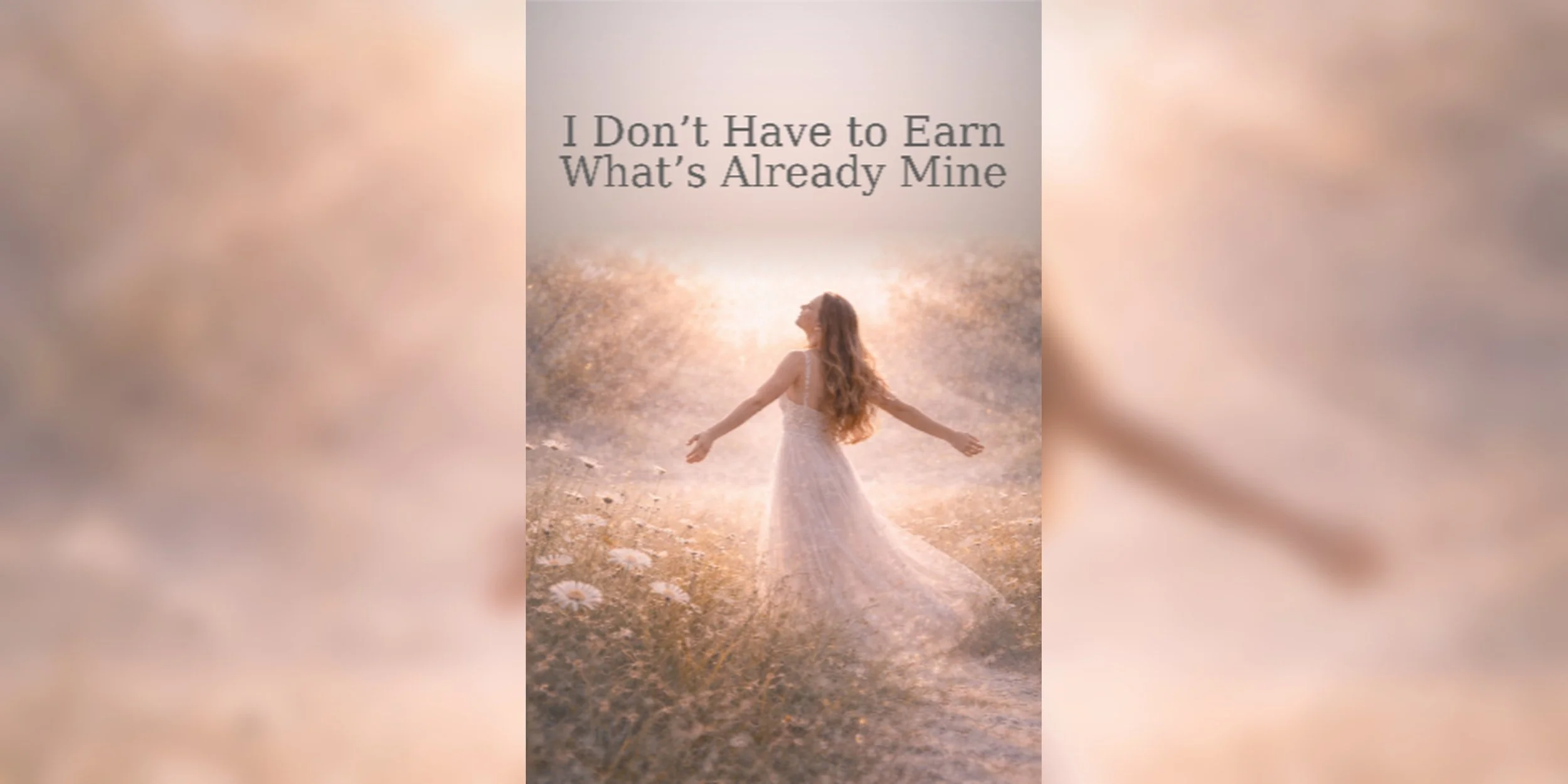 I Don’t Have to Earn What’s Already Mine