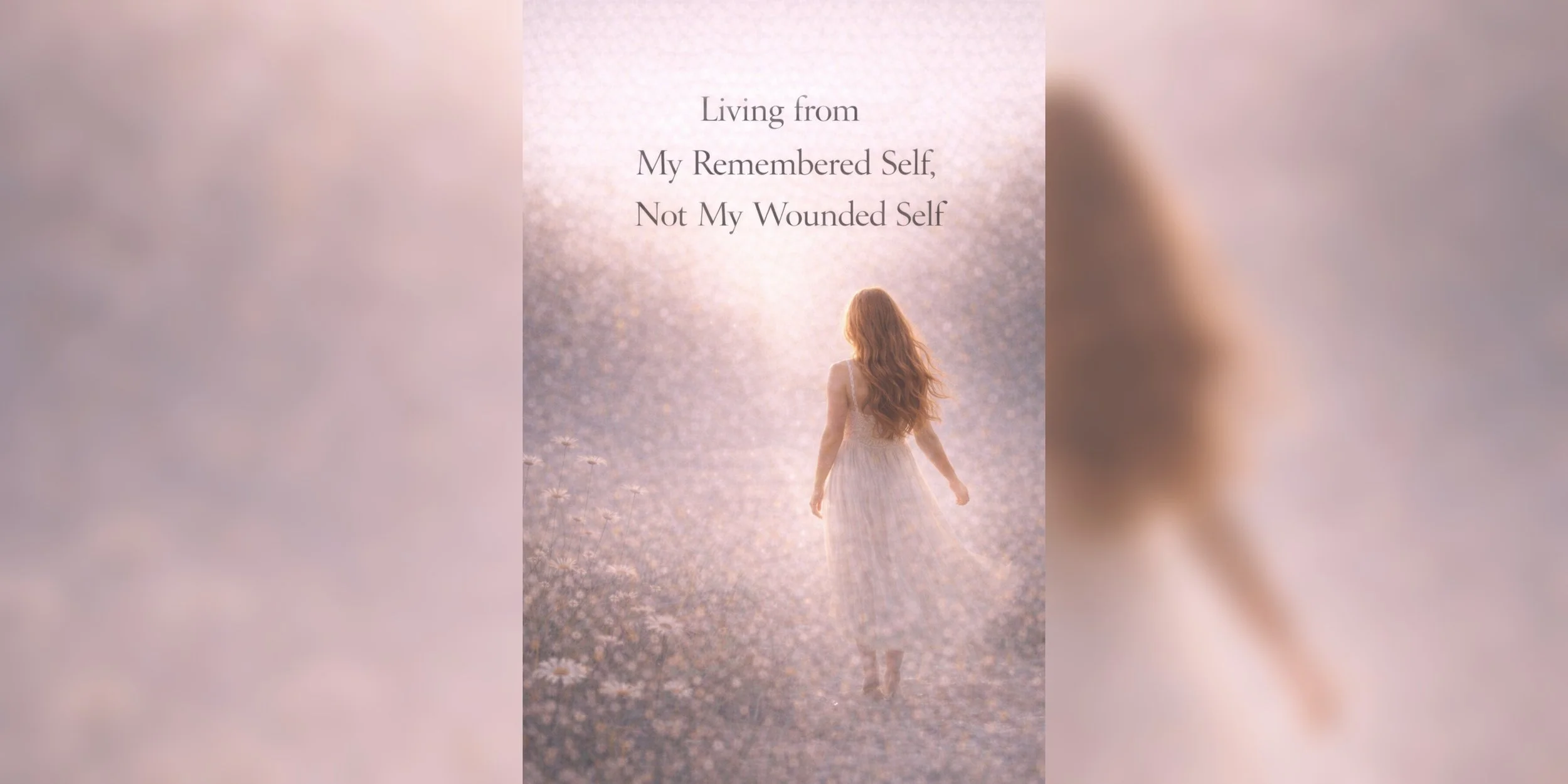 Living from My Remembered Self, Not My Wounded Self