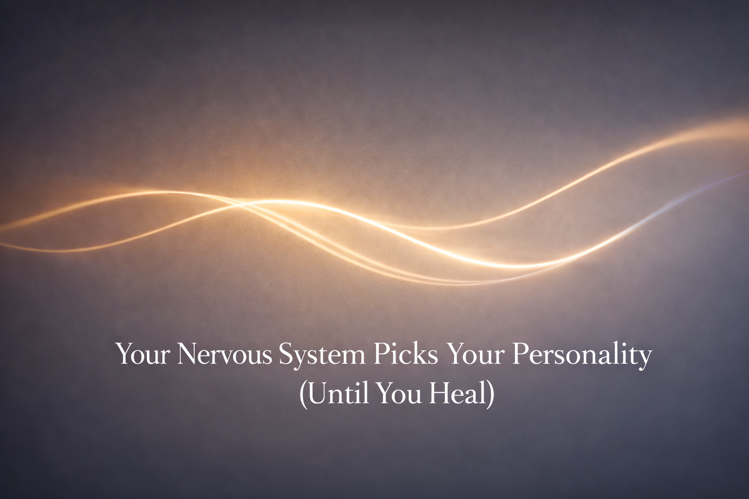 Your Nervous System Picks Your Personality (Until You Heal)