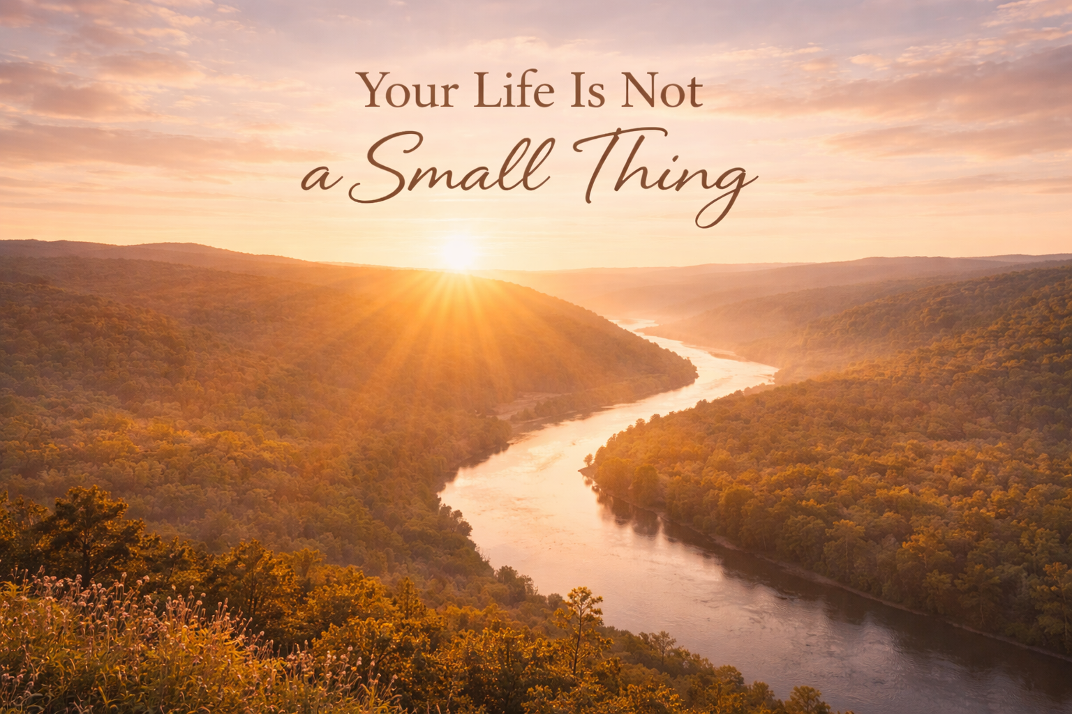 Your Life Is Not a Small Thing