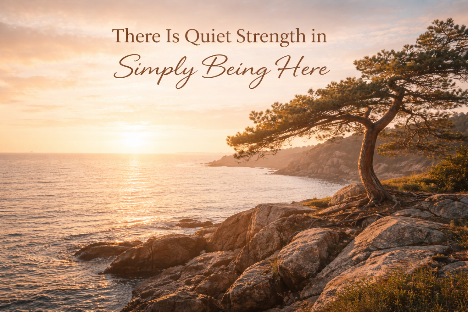 There Is Quiet Strength in Simply Being Here
