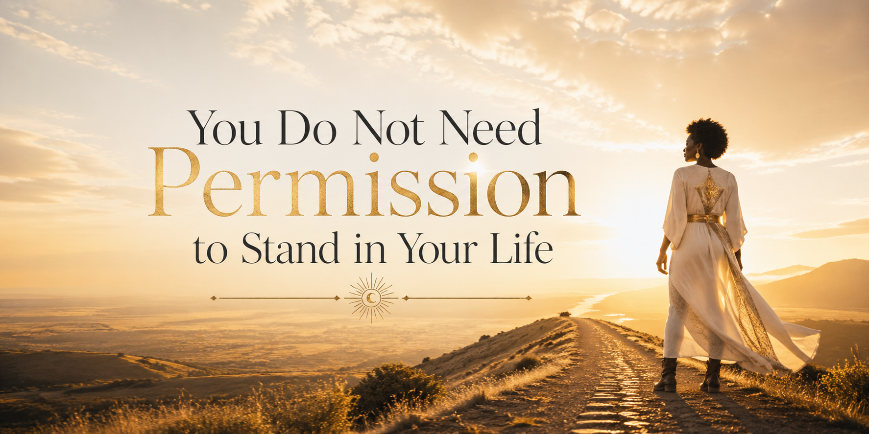 You Do Not Need Permission to Stand in Your Life