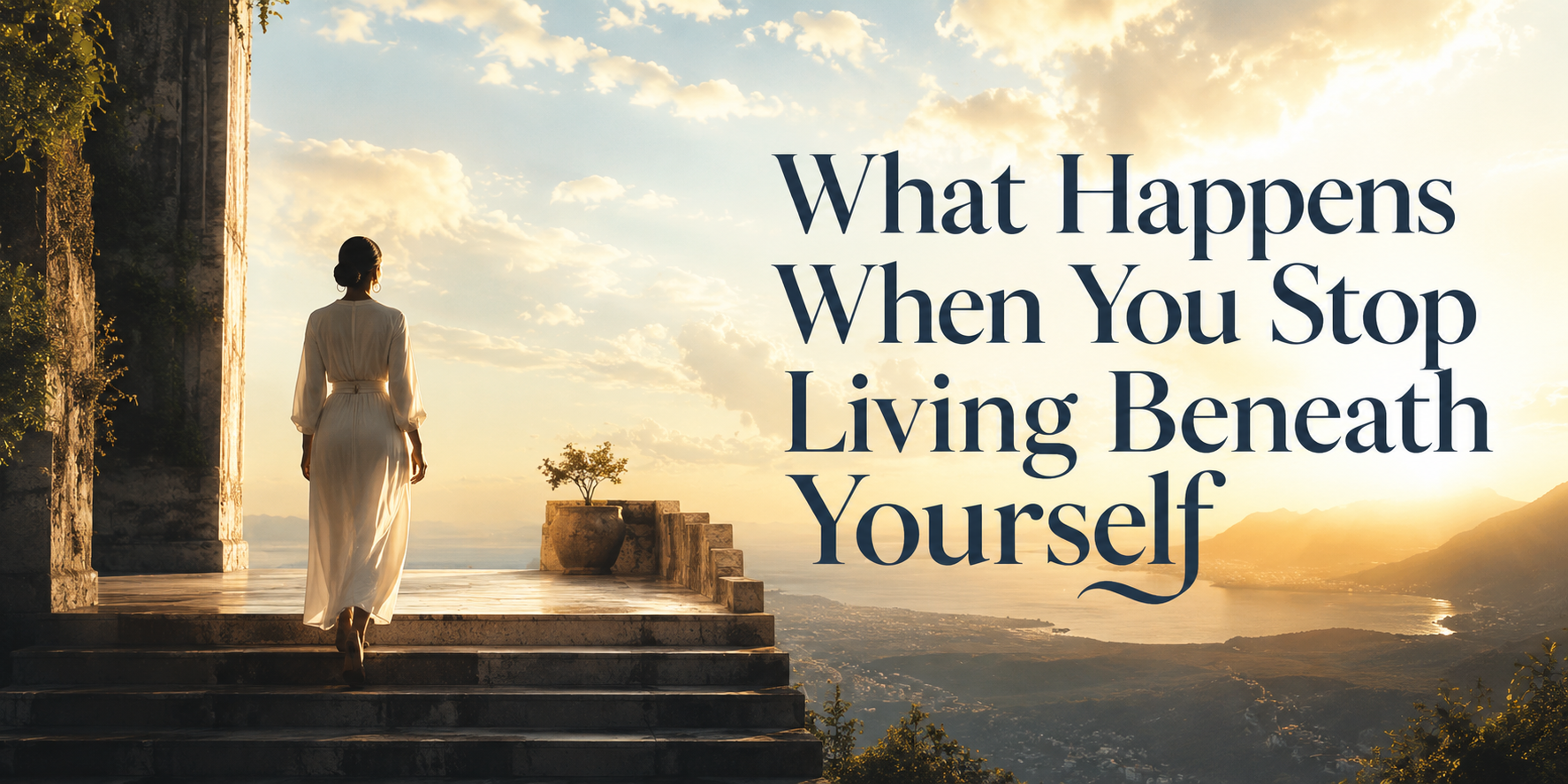 What Happens When You Stop Living Beneath Yourself