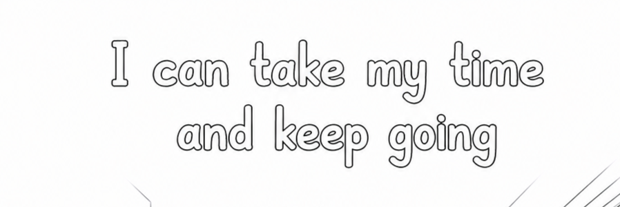 Week 15 — I Can Take My Time and Keep Going