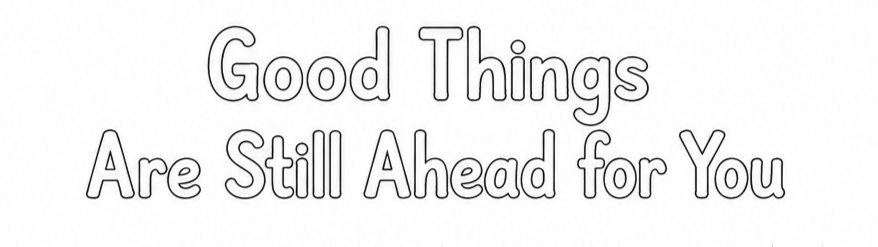 Week 16 — Good Things Are Still Ahead for You