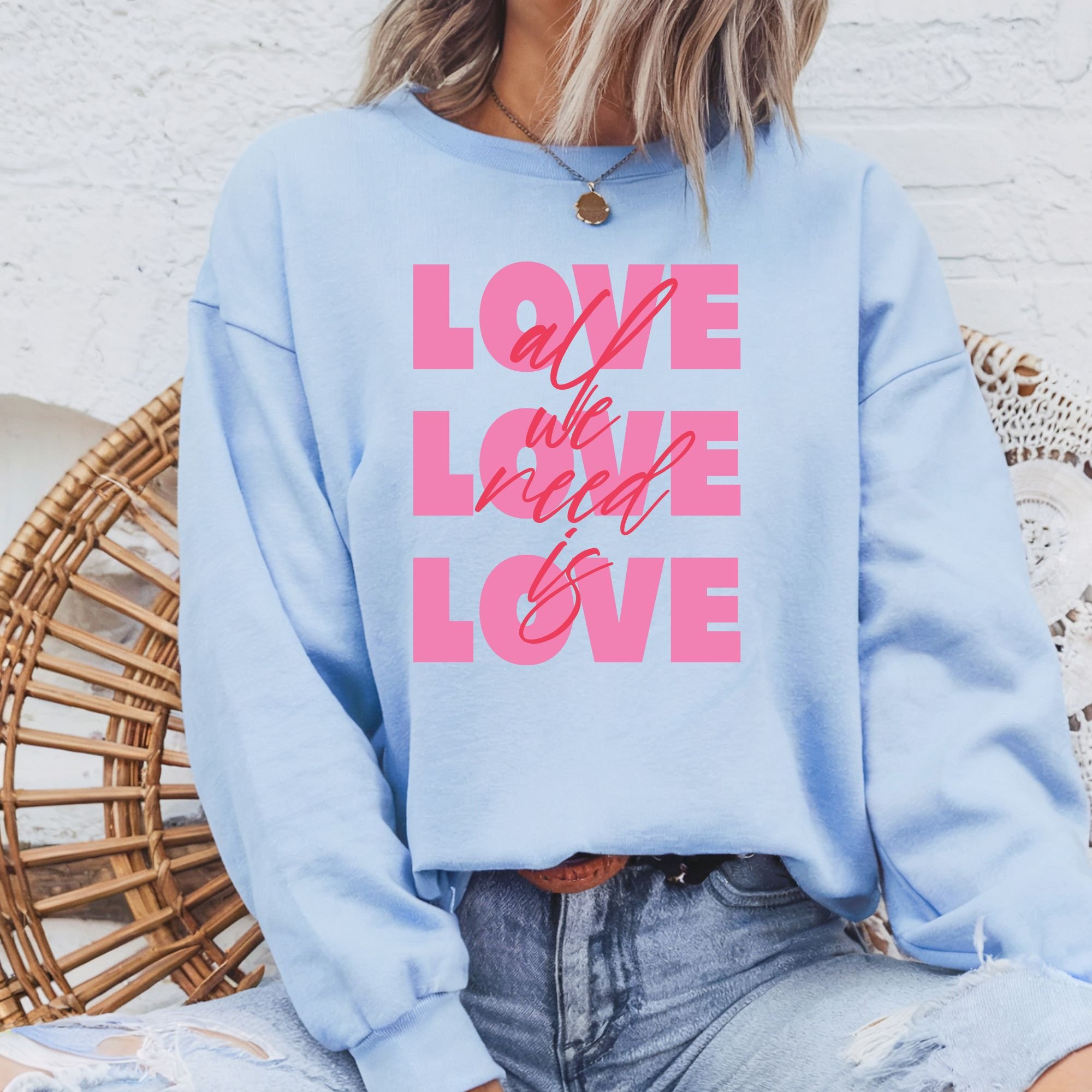 Love is All We Need Sweatshirt