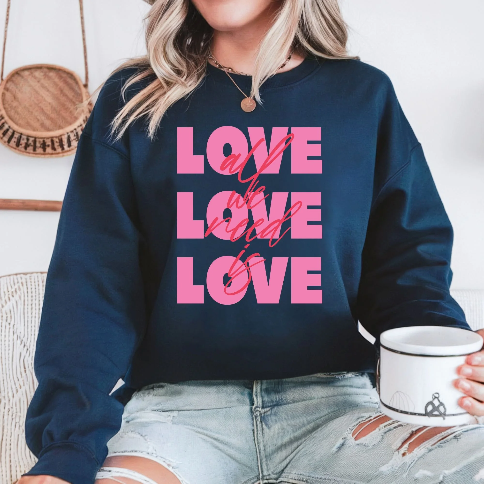 Love is All We Need Sweatshirt