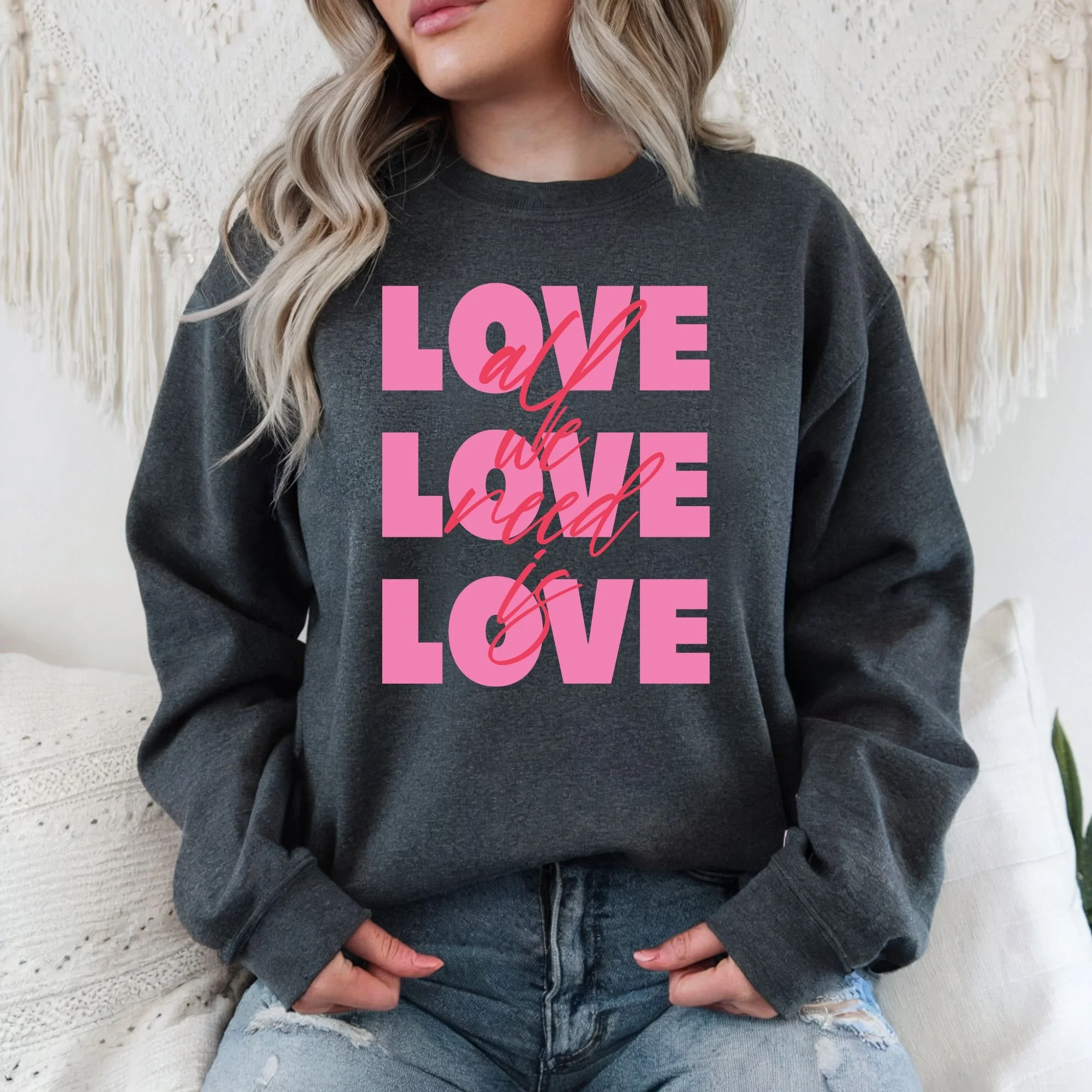 Love is All We Need Sweatshirt