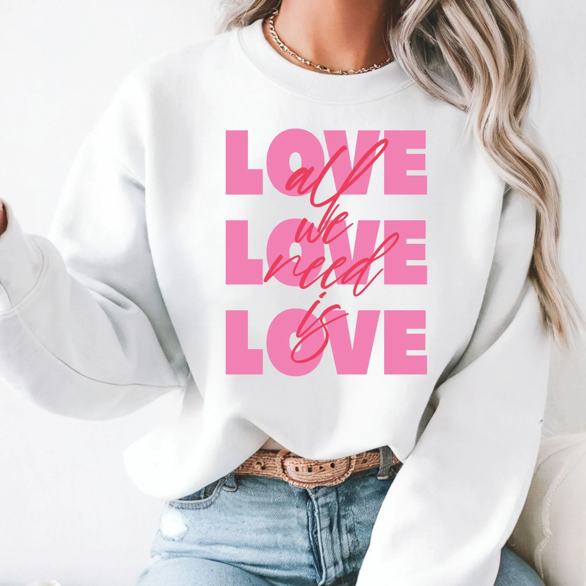 Love is All We Need Sweatshirt