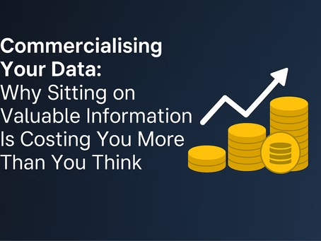 Commercialising Your Data: Why Sitting on Valuable Information Is Costing You More Than You Think