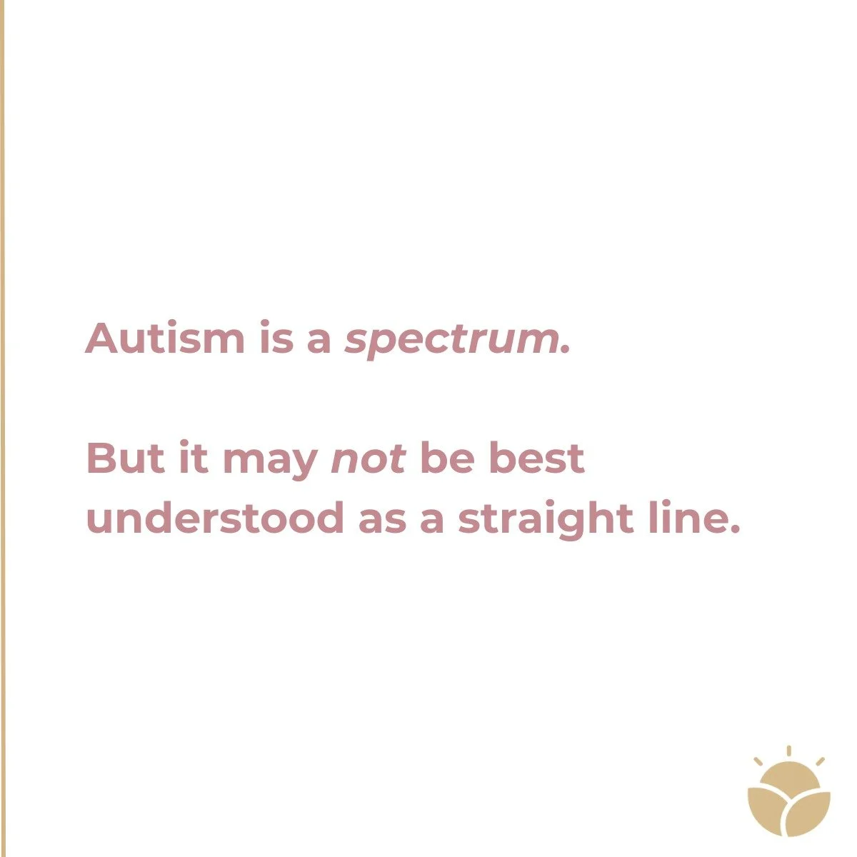 When many people hear the word &ldquo;spectrum,&rdquo; they imagine a straight line from &ldquo;mild&rdquo; to &ldquo;severe&rdquo; autism.

But autism is often much more complex than that.

Some autistic individuals require substantial lifelong supp