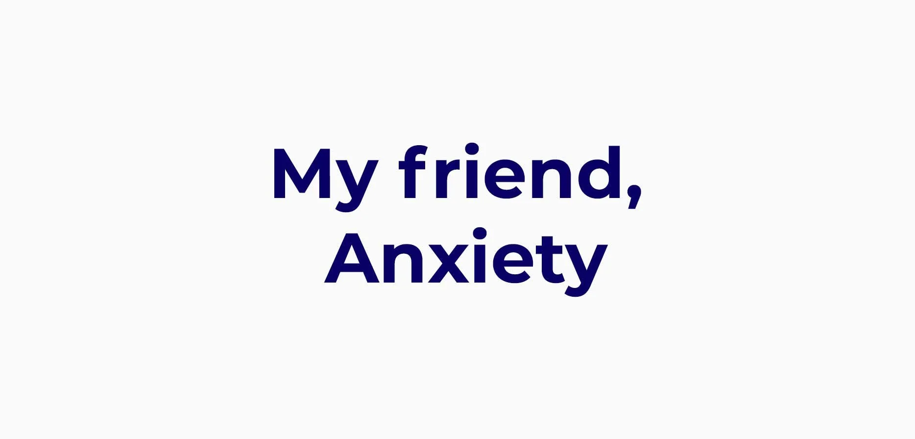 My friend, Anxiety