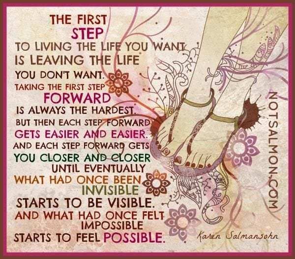 Meme: THE FIRST STEP TO LIVING THE LIFE YOU WANT IS LEAVING THE LIFE YOU DON'T WANT TAKING THE FIRST STEP FORWARD IS ALWAYS THE HARDEST BUT THEN EACH STEP FORWARD GETS EASIER AND EASIER ETC