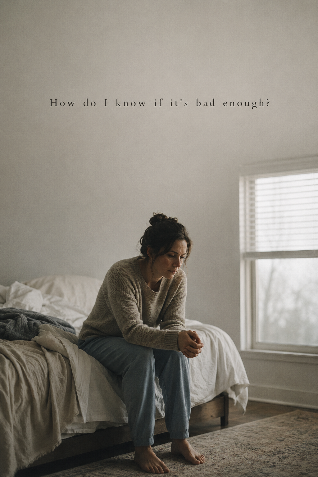 How Do I Know If It's Bad Enough?