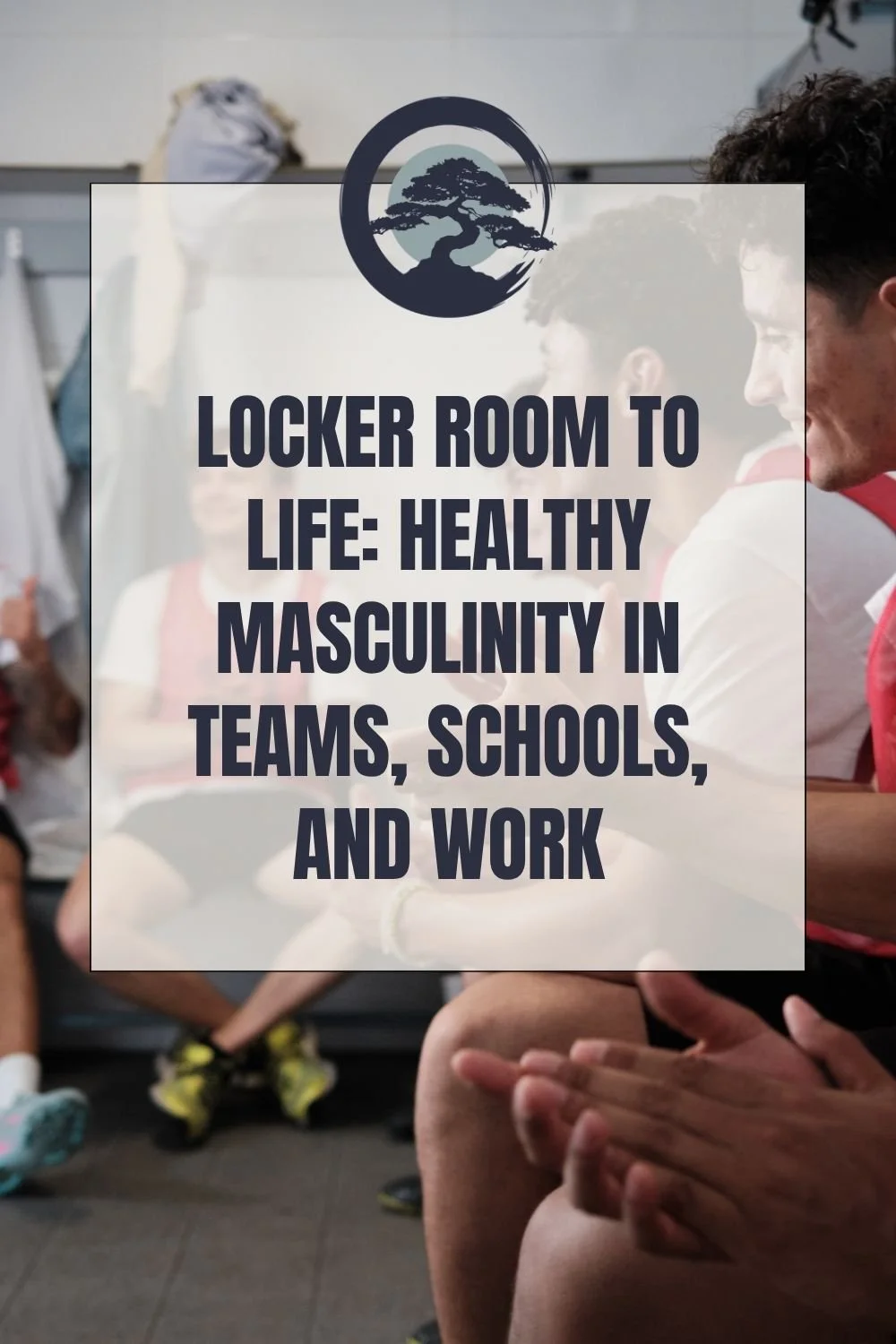 Locker Room to Life: Healthy Masculinity in Teams, Schools, and Work