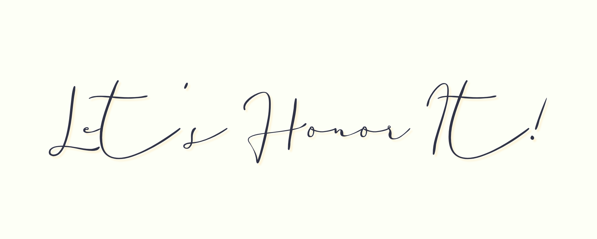 Cursive writing saying let's honor it.