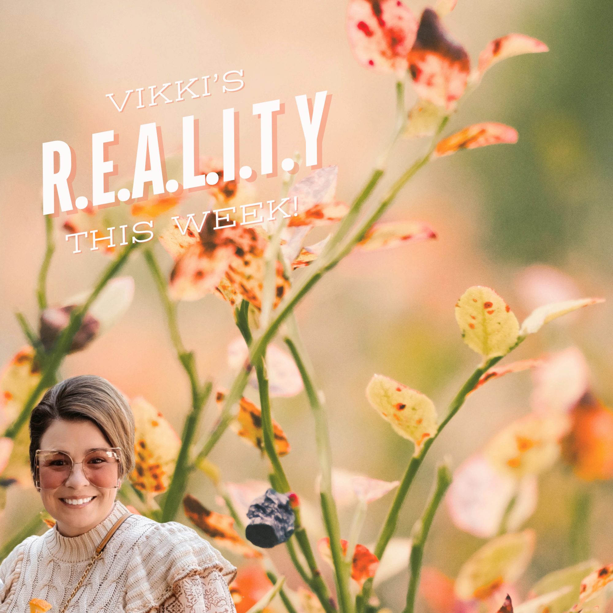 Vikki's R.E.A.L.I.T.Y This week! 