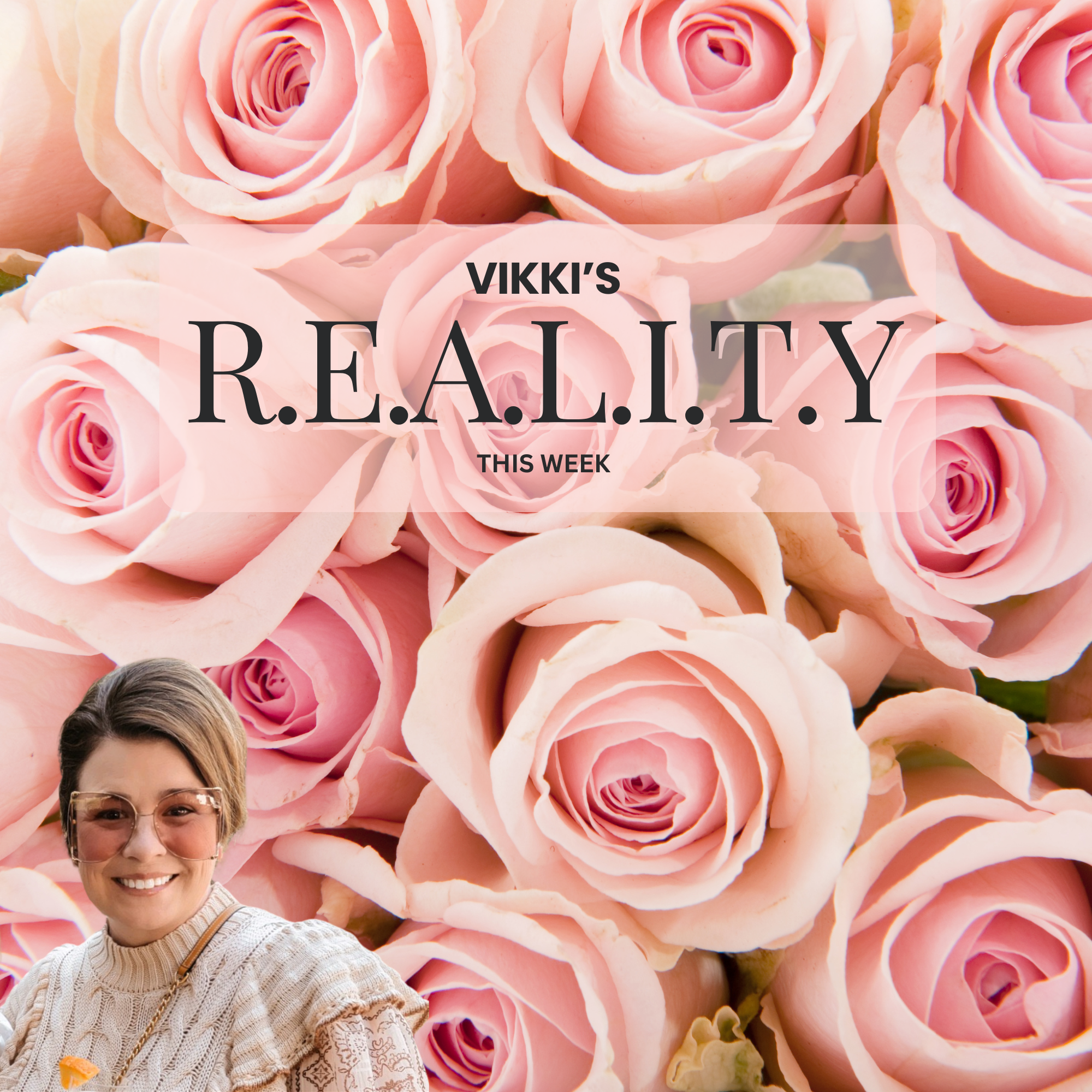 Vikki's R.E.A.L.I.T.Y This Week
