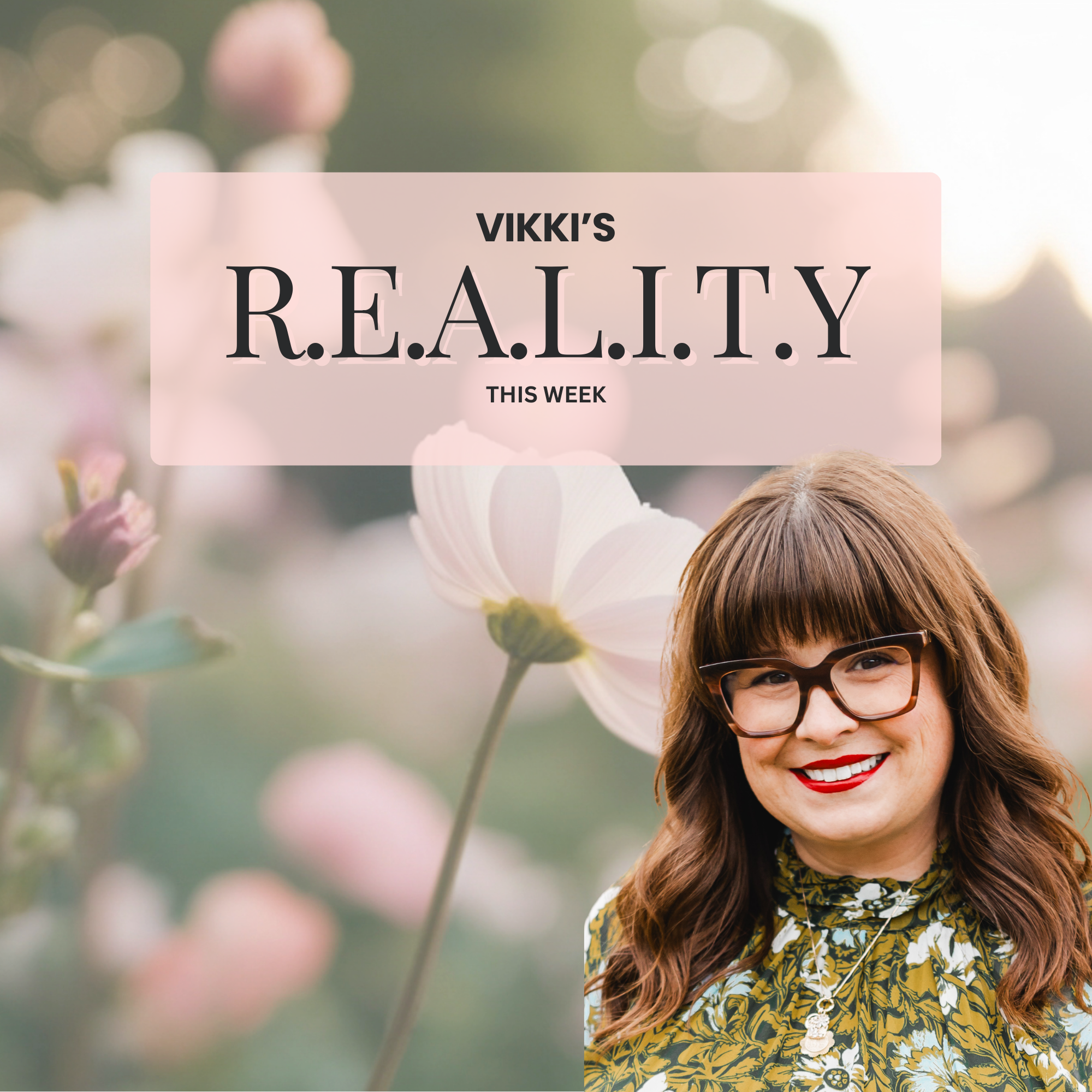 Vikki's R.E.A.L.I.T.Y This Week