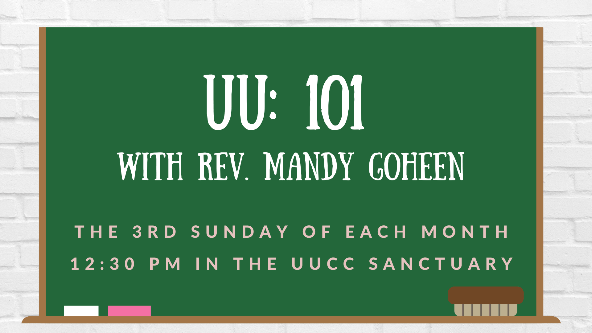 Graphic of a green chalkboard against a white brick wall. The text reads: 'UU: 101 with Rev. Mandy Goheen. The 3rd Sunday of each month, 12:30 PM in the UUCC Sanctuary.' Illustrated chalk and an eraser sit on the tray at the bottom.