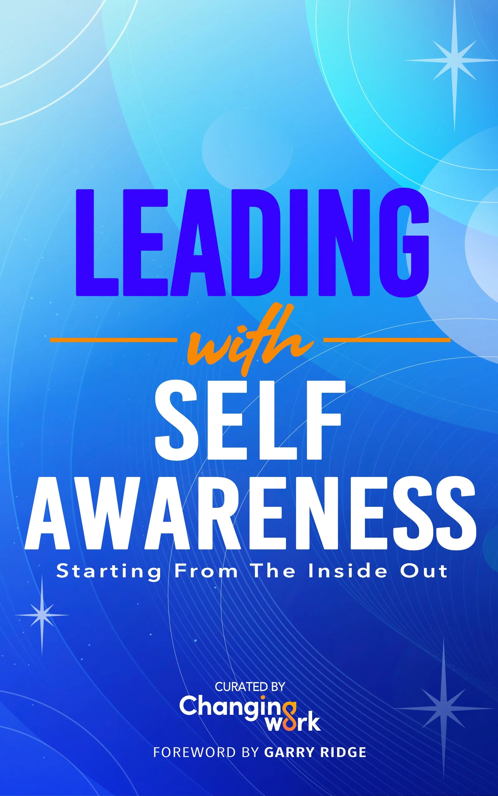 Book cover titled 'Leading with Self Awareness: Starting From The Inside Out,' curated by Changing W ork, with foreword by Garry Ridge, featuring a blue background with abstract light blue and white star-like shapes and circular patterns.