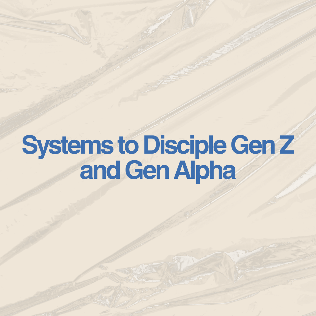 Systems to Disciple Gen Z  and Gen Alpha