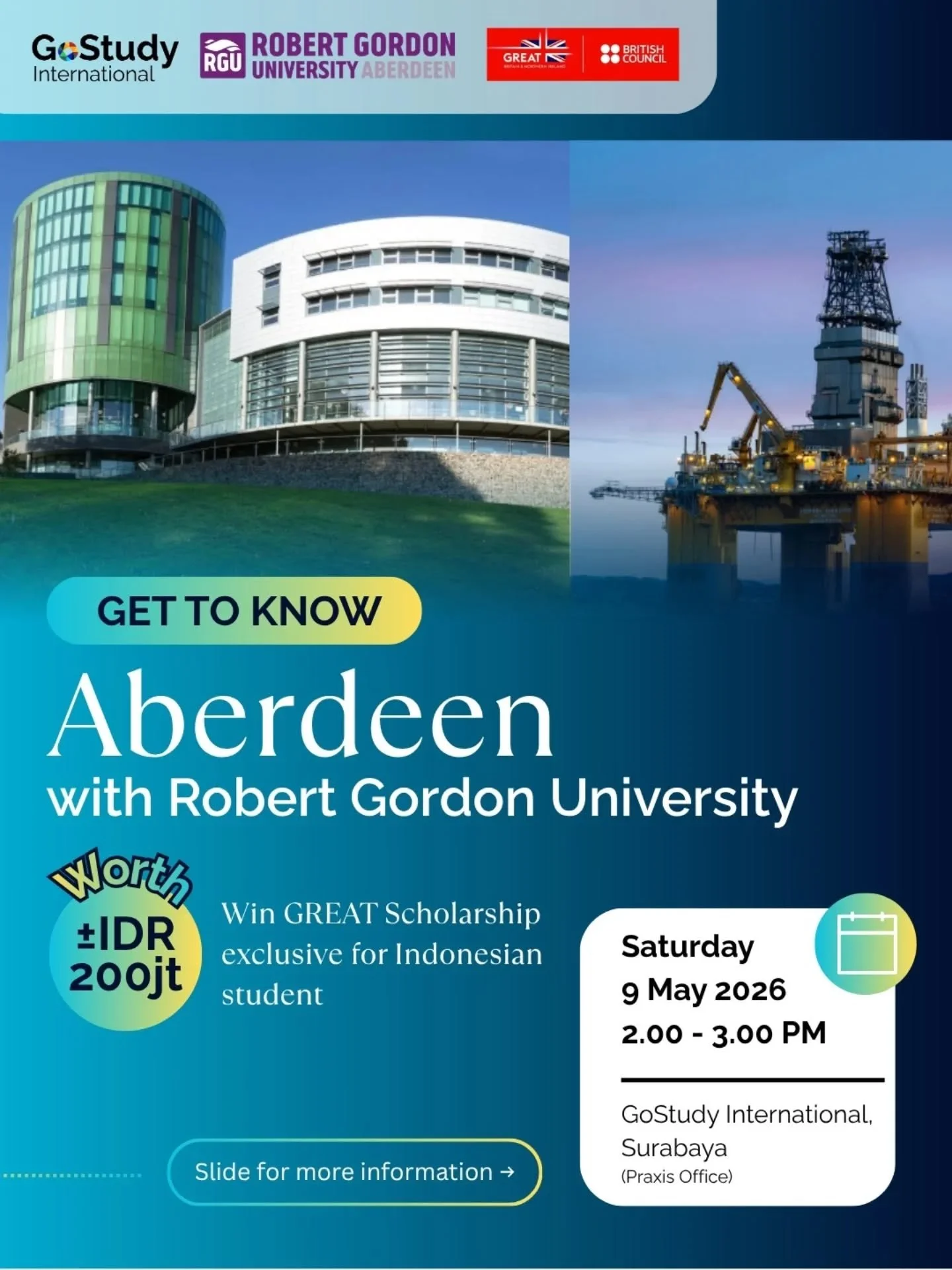 Learn in the oil capital of Europe with Robert Gordon University, and earn scholarship worth IDR 200 Jt.

FREE
📍GoStudy Surabaya - Praxis Office Lt. 3, Jl. Sono Kembang No. 4-6
🗓️ Saturday, 9 May 2026
⏰ 2.00 PM - 3 PM

Book your seats now: bit.ly/r