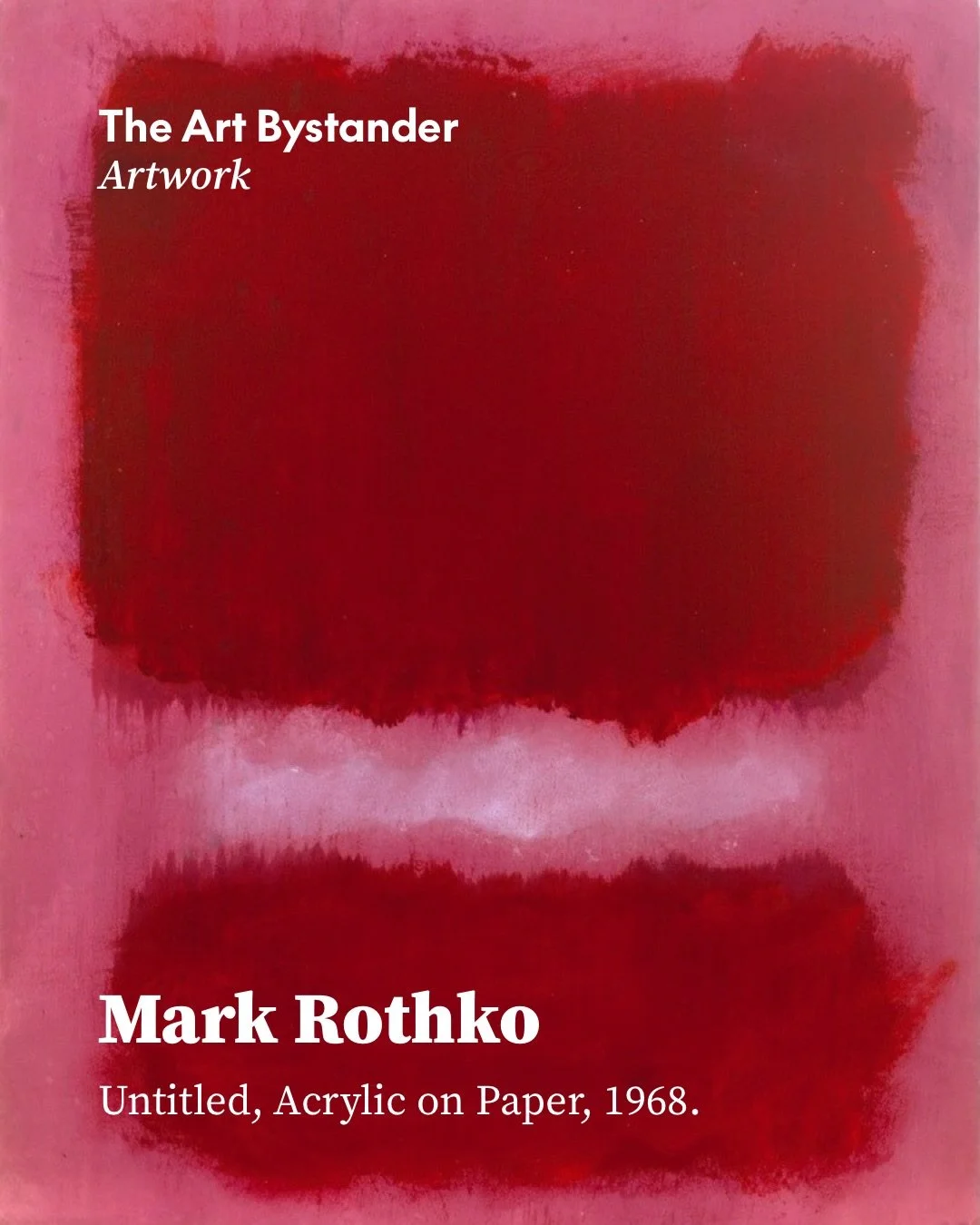 Artwork Series: Mark Rothko. Two red fields occupy Rothko&rsquo;s Untitled work of 1968. The larger form presses towards the smaller one beneath it, with a pale pink interval holding them apart. Along their edges, the acrylic varies in density; red g