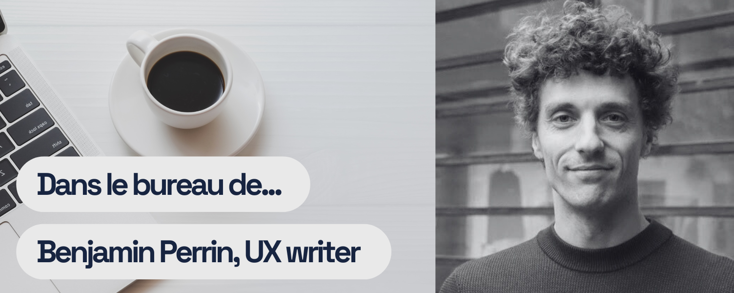 Dans le bureau de… Benjamin Perrin, UX writer freelance