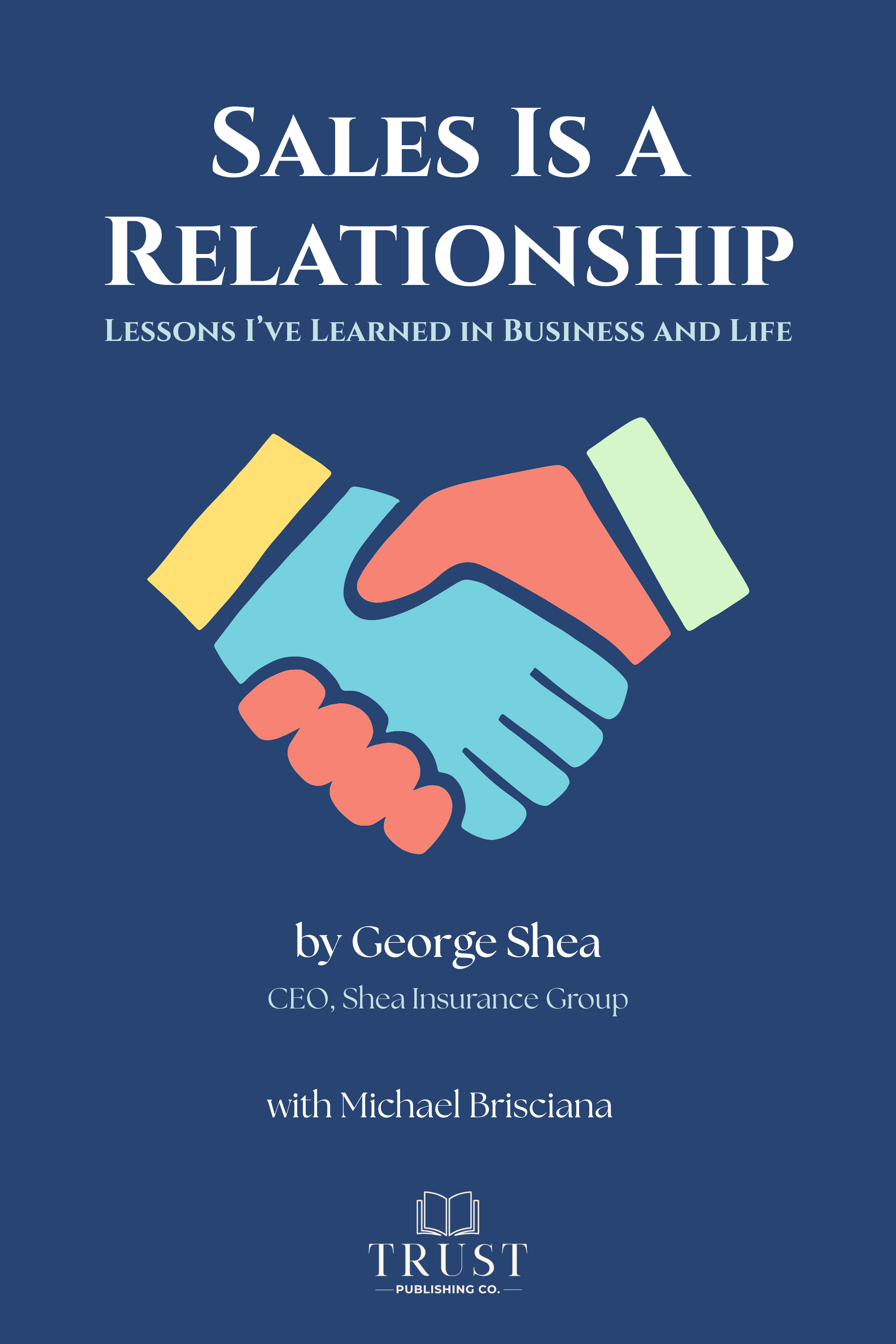 Book cover titled "Sales is a Relationship: Lessons I've Learned in Business and Life" by George Shea, CEO of Shea Insurance Group, featuring an illustration of two hands shaking, with the logo of Trust Publishing Co.